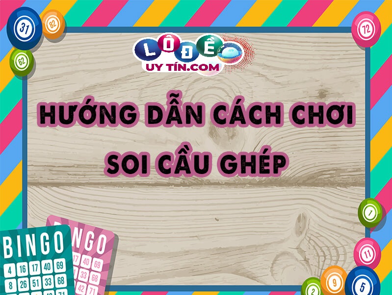 Bật mí cách ghép cầu lô chuẩn và dễ trúng nhất